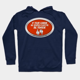 If Your Gonna Be Stupid U Gotta Be Tough Hoodie